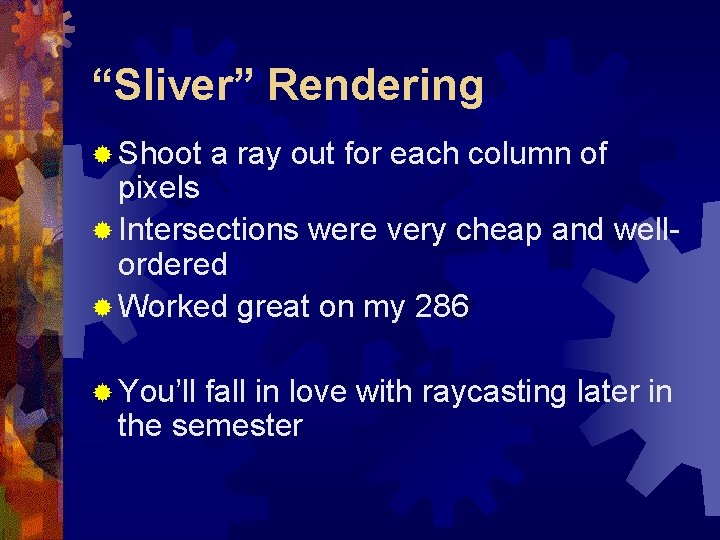 “Sliver” Rendering ® Shoot a ray out for each column of pixels ® Intersections