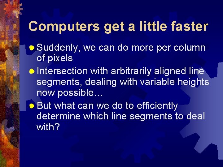 Computers get a little faster ® Suddenly, we can do more per column of