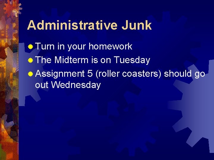 Administrative Junk ® Turn in your homework ® The Midterm is on Tuesday ®