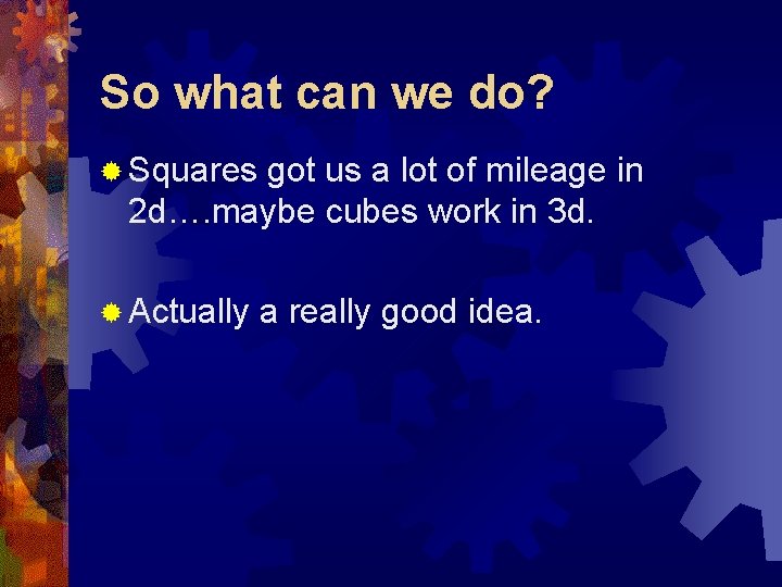 So what can we do? ® Squares got us a lot of mileage in