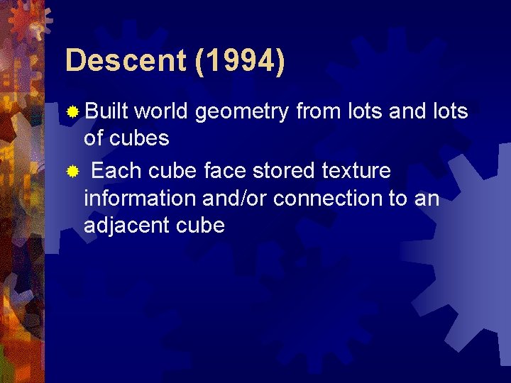 Descent (1994) ® Built world geometry from lots and lots of cubes ® Each