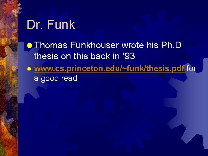 Dr. Funk ® Thomas Funkhouser wrote his Ph. D thesis on this back in