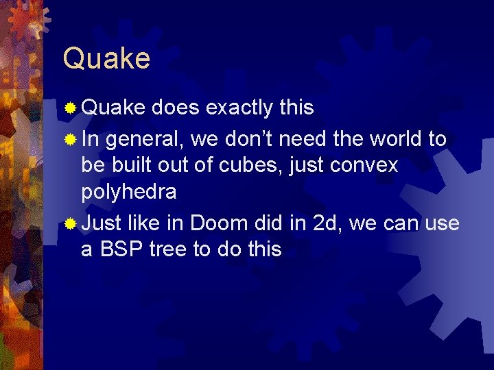 Quake ® Quake does exactly this ® In general, we don’t need the world