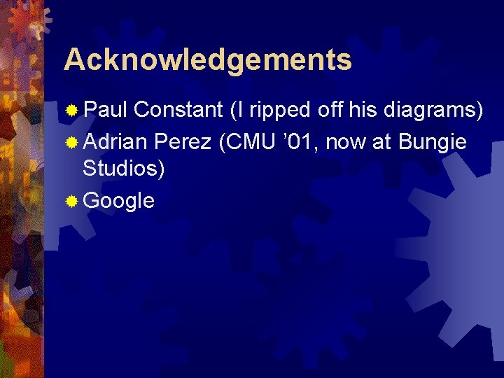 Acknowledgements ® Paul Constant (I ripped off his diagrams) ® Adrian Perez (CMU ’