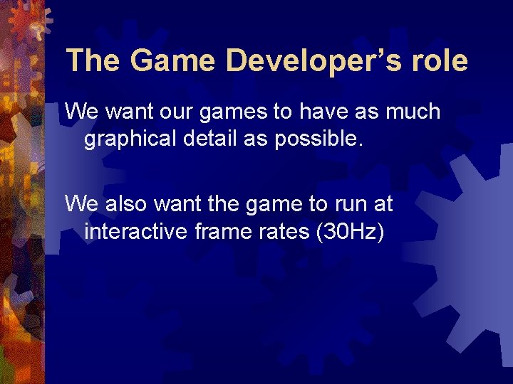 The Game Developer’s role We want our games to have as much graphical detail