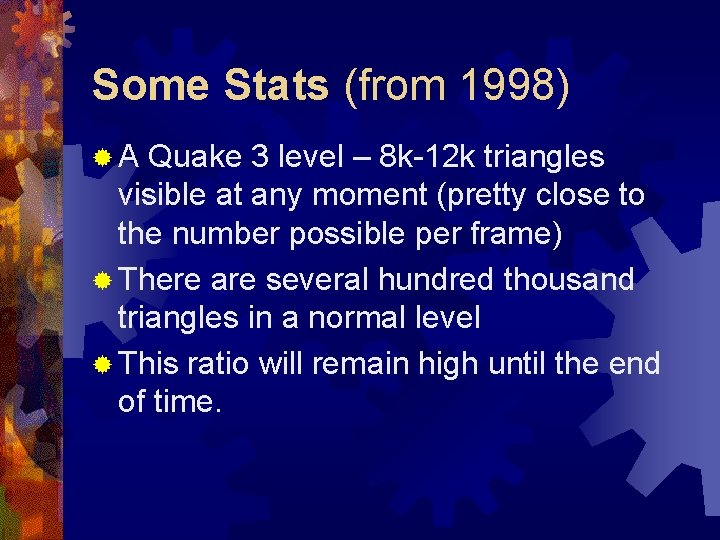 Some Stats (from 1998) ®A Quake 3 level – 8 k-12 k triangles visible