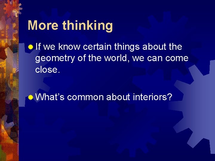 More thinking ® If we know certain things about the geometry of the world,