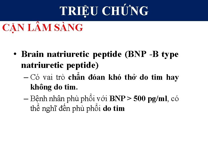 TRIỆU CHỨNG CẬN L M SÀNG • Brain natriuretic peptide (BNP -B type natriuretic