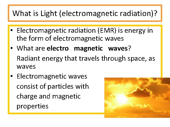 What is Light (electromagnetic radiation)? • Electromagnetic radiation (EMR) is energy in the form