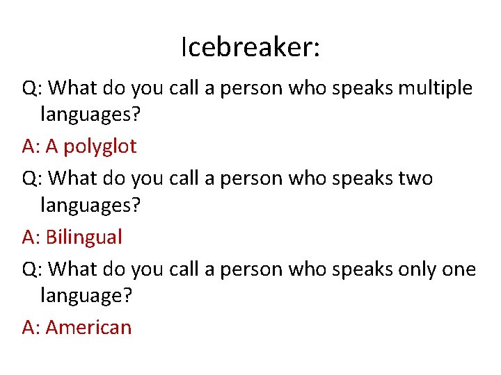 Icebreaker: Q: What do you call a person who speaks multiple languages? A: A