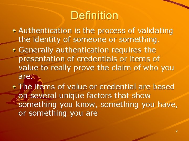 Definition Authentication is the process of validating the identity of someone or something. Generally