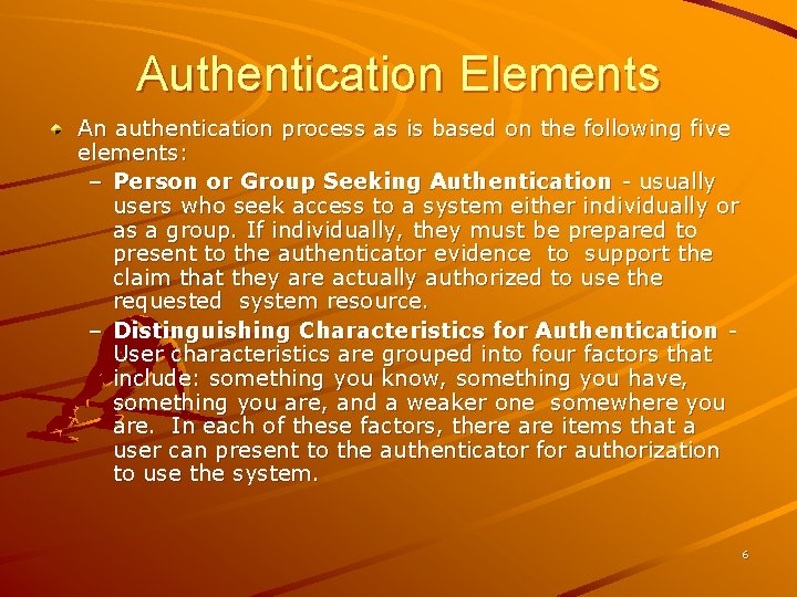 Authentication Elements An authentication process as is based on the following five elements: –