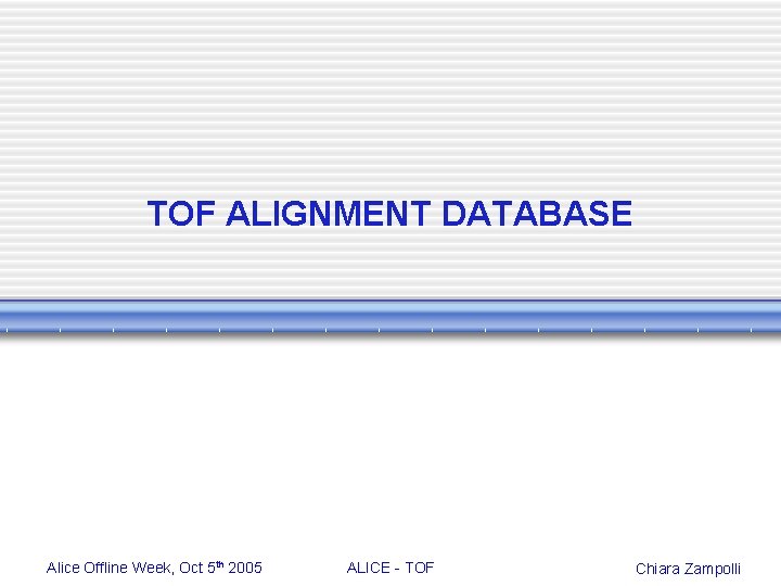 TOF ALIGNMENT DATABASE Alice Offline Week, Oct 5 th 2005 ALICE - TOF Chiara