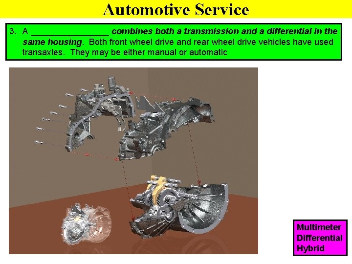 Automotive Service 3. A ________ combines both a transmission and a differential in the