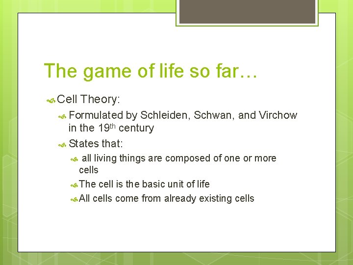 The game of life so far… Cell Theory: Formulated by Schleiden, Schwan, and Virchow