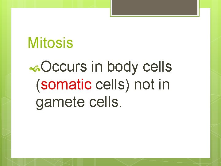 Mitosis Occurs in body cells (somatic cells) not in gamete cells. 