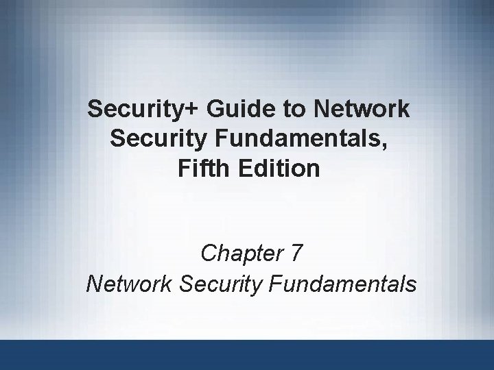 Security+ Guide to Network Security Fundamentals, Fifth Edition Chapter 7 Network Security Fundamentals 