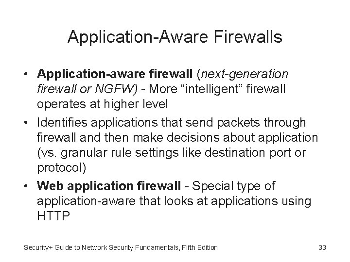 Application-Aware Firewalls • Application-aware firewall (next-generation firewall or NGFW) - More “intelligent” firewall operates