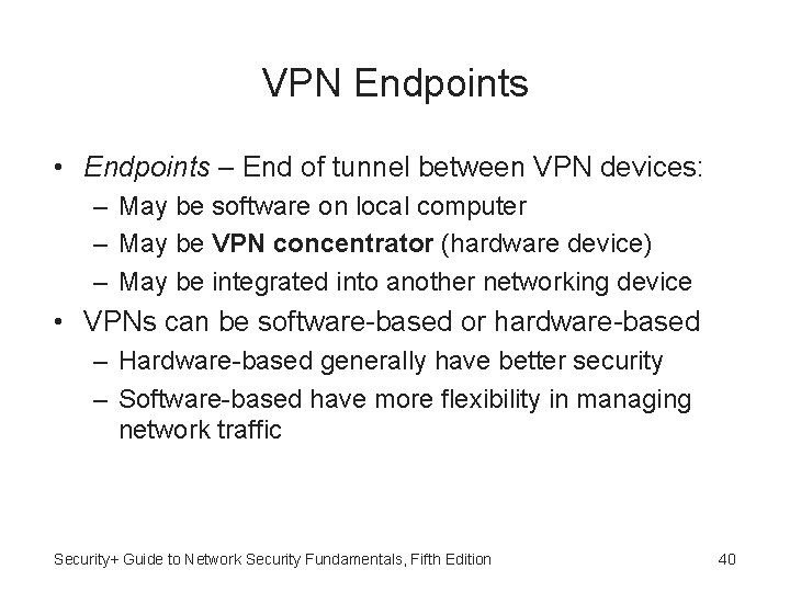VPN Endpoints • Endpoints – End of tunnel between VPN devices: – May be