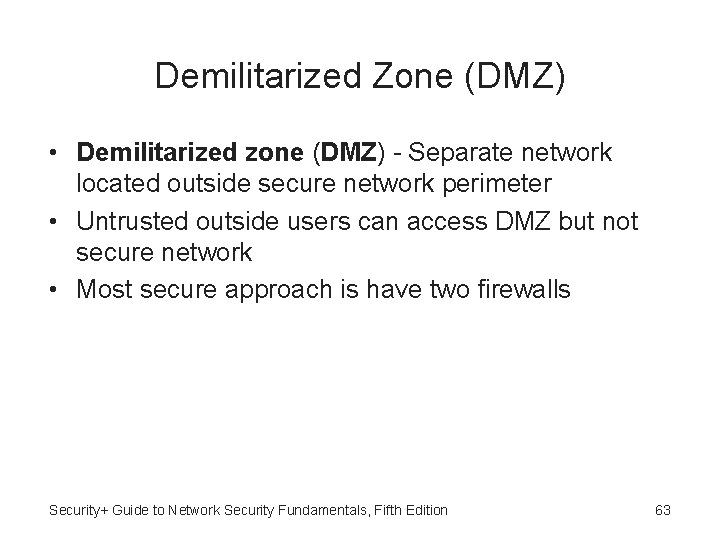 Demilitarized Zone (DMZ) • Demilitarized zone (DMZ) - Separate network located outside secure network