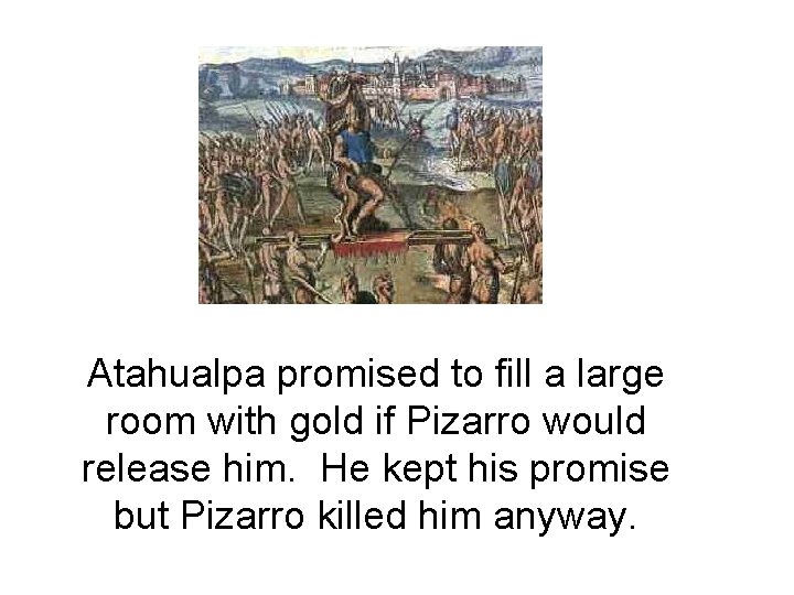 Atahualpa promised to fill a large room with gold if Pizarro would release him.