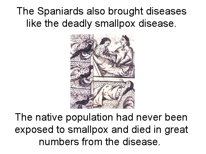 The Spaniards also brought diseases like the deadly smallpox disease. The native population had