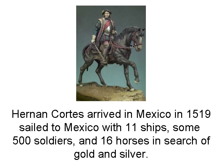 Hernan Cortes arrived in Mexico in 1519 sailed to Mexico with 11 ships, some