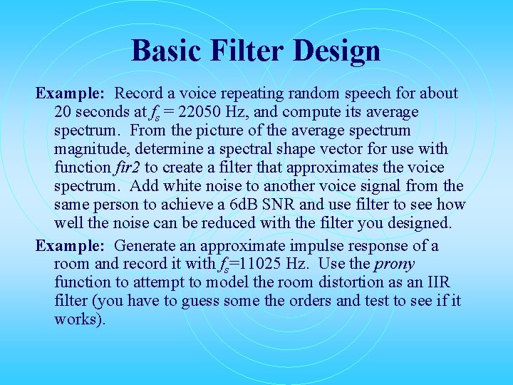 Basic Filter Design Example: Record a voice repeating random speech for about 20 seconds Basic Filter Design Example: Record a voice repeating random speech for about 20 seconds