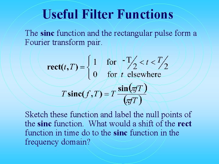 Useful Filter Functions The sinc function and the rectangular pulse form a Fourier transform Useful Filter Functions The sinc function and the rectangular pulse form a Fourier transform