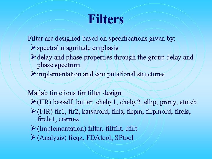 Filters Filter are designed based on specifications given by: Ø spectral magnitude emphasis Ø Filters Filter are designed based on specifications given by: Ø spectral magnitude emphasis Ø