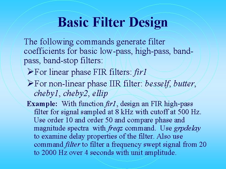 Basic Filter Design The following commands generate filter coefficients for basic low-pass, high-pass, band-stop Basic Filter Design The following commands generate filter coefficients for basic low-pass, high-pass, band-stop