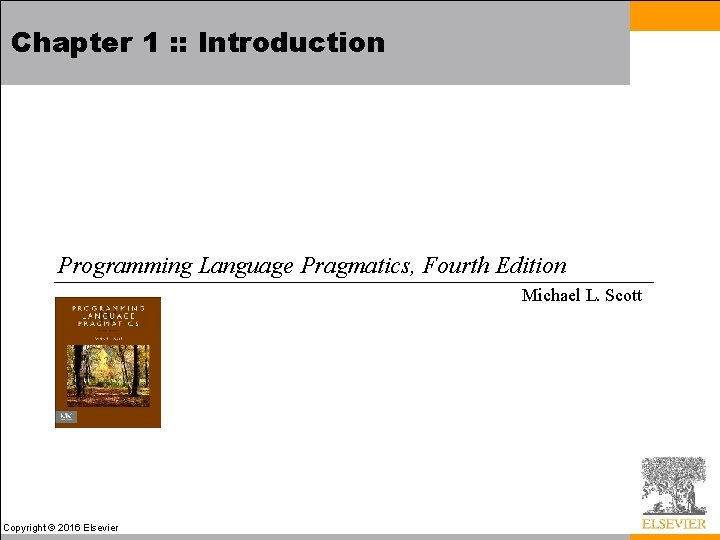 Chapter 1 : : Introduction Programming Language Pragmatics, Fourth Edition Michael L. Scott Copyright