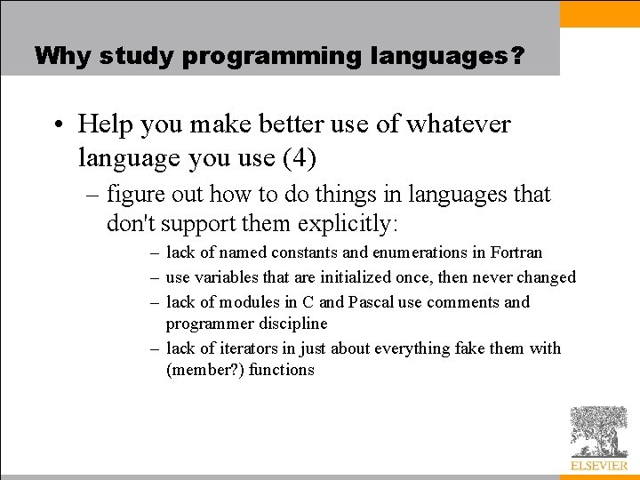 Why study programming languages? • Help you make better use of whatever language you