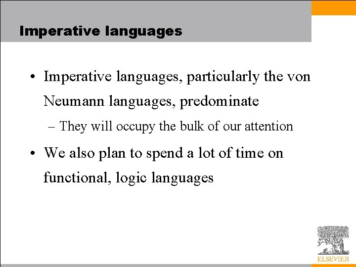 Imperative languages • Imperative languages, particularly the von Neumann languages, predominate – They will