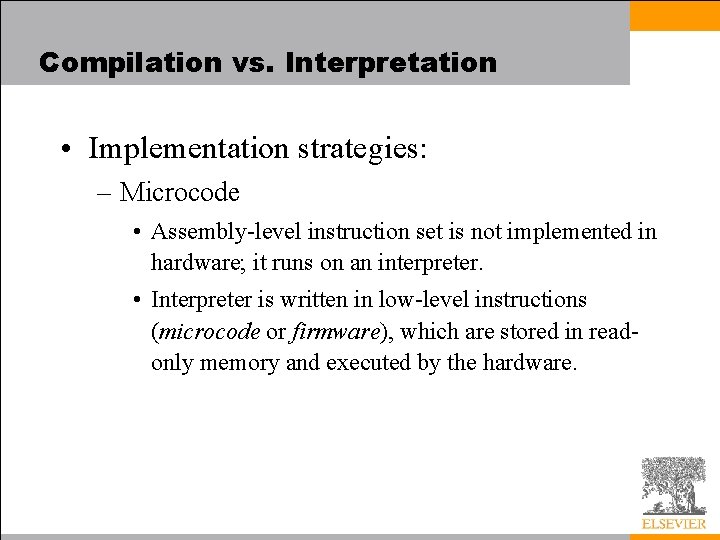 Compilation vs. Interpretation • Implementation strategies: – Microcode • Assembly-level instruction set is not