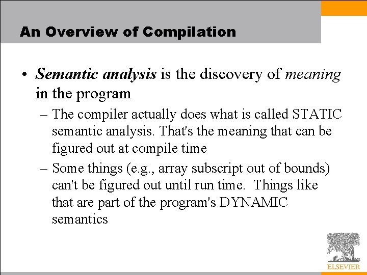 An Overview of Compilation • Semantic analysis is the discovery of meaning in the