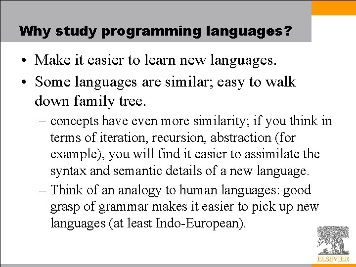 Why study programming languages? • Make it easier to learn new languages. • Some