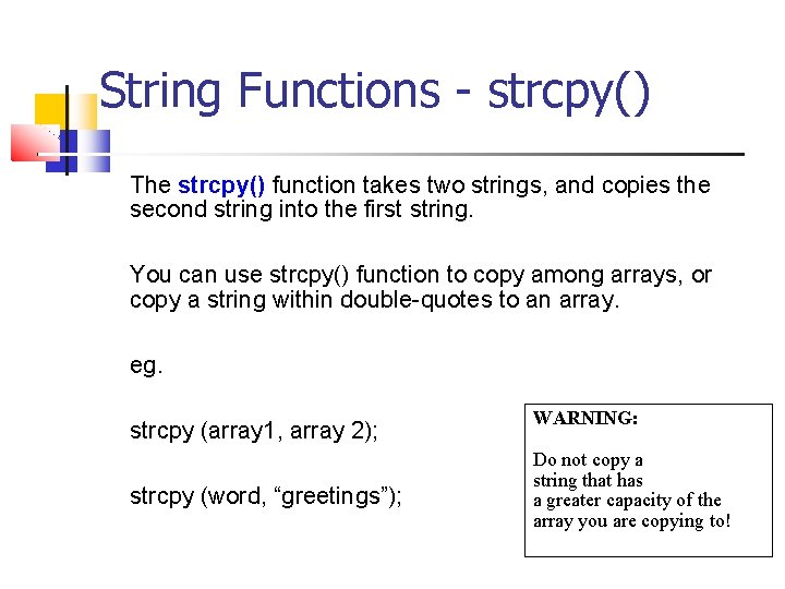 String Functions - strcpy() The strcpy() function takes two strings, and copies the second
