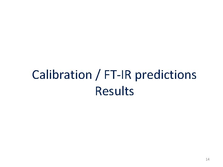 Calibration / FT-IR predictions Results 14 