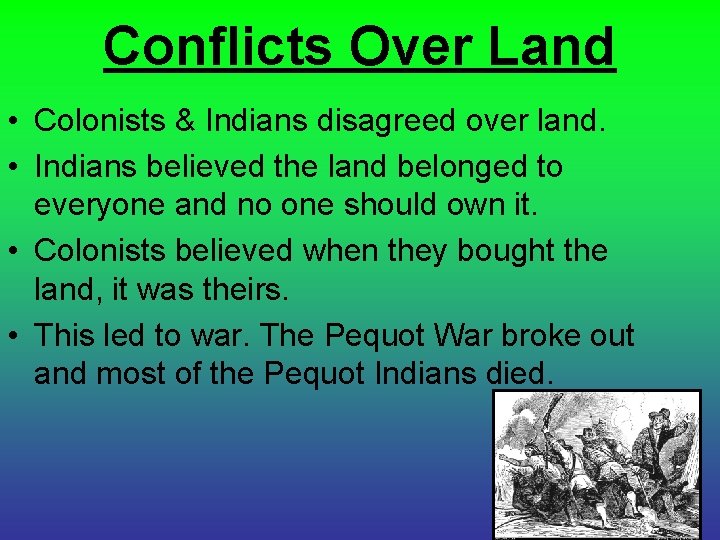 Conflicts Over Land • Colonists & Indians disagreed over land. • Indians believed the