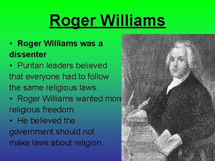 Roger Williams • Roger Williams was a dissenter • Puritan leaders believed that everyone