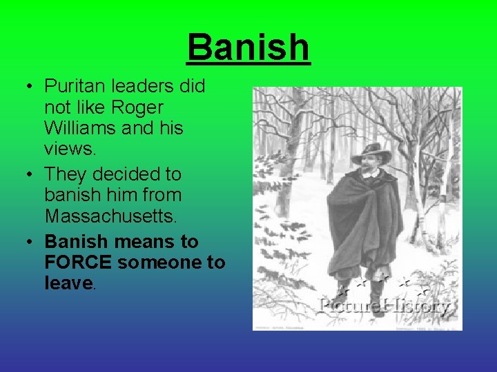 Banish • Puritan leaders did not like Roger Williams and his views. • They