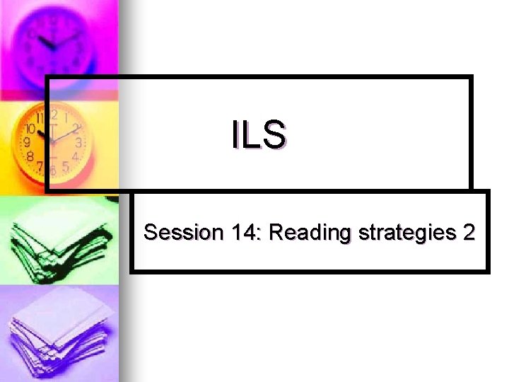 ILS Session 14: Reading strategies 2 