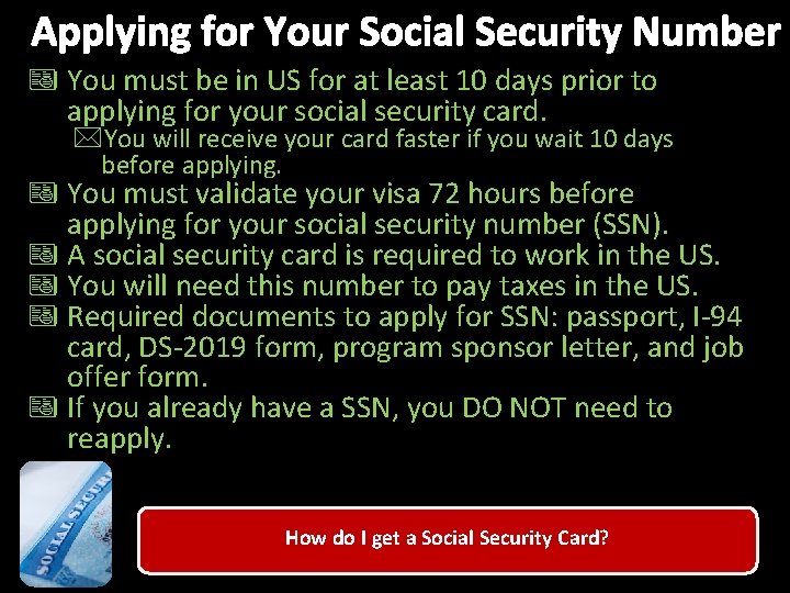 Applying for Your Social Security Number You must be in US for at least