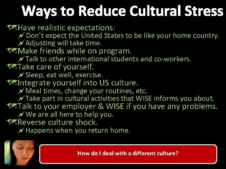 Ways to Reduce Cultural Stress ûHave realistic expectations: Don’t expect the United States to