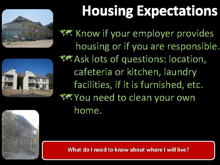 Housing Expectations û Know if your employer provides housing or if you are responsible.