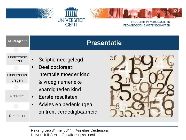 Achtergrond Onderzoeks opzet Onderzoeks vragen Analyses Resultaten Presentatie • Scriptie neergelegd • Deel doctoraat: