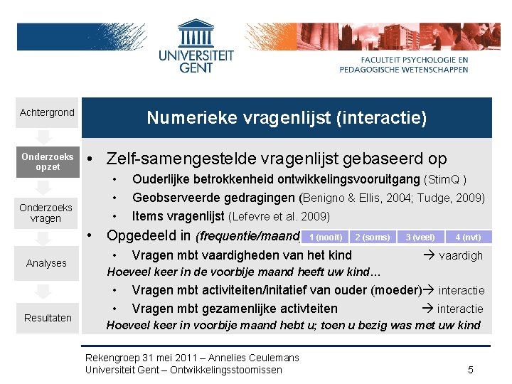 Achtergrond Onderzoeks opzet Numerieke vragenlijst (interactie) • Zelf-samengestelde vragenlijst gebaseerd op • • •