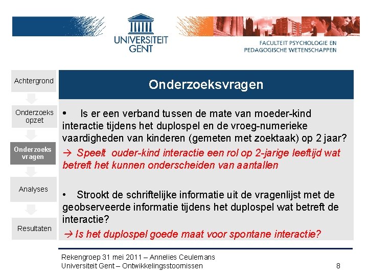 Achtergrond Onderzoeks opzet Onderzoeks vragen Analyses Resultaten Onderzoeksvragen • Is er een verband tussen