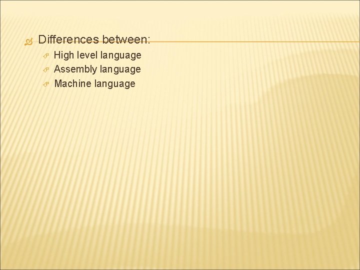  Differences between: High level language Assembly language Machine language 